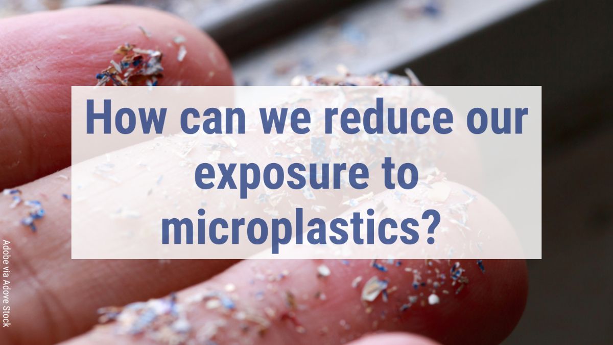 How can we reduce our exposure to microplastic?