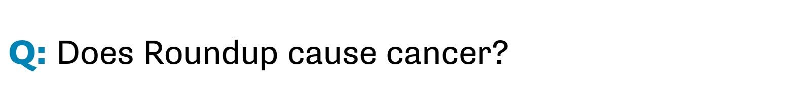 Q: Does Roundup cause cancer?
