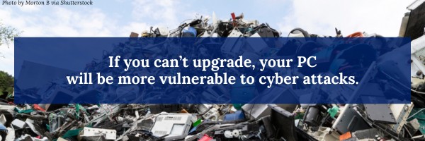 If you can't upgrade, your PC will be more vulnerable to cyber attacks