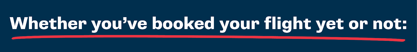 Whether you've booked your flight yet or not