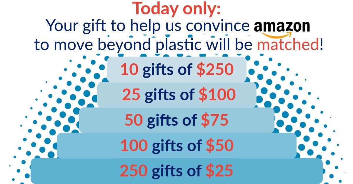 Today only: Your gift to help us convince amazon to move beyond plastic will be matched!