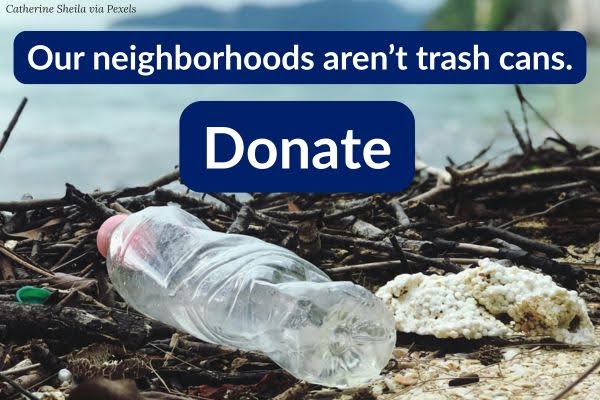our neighborhoods aren't trash cans. Donate