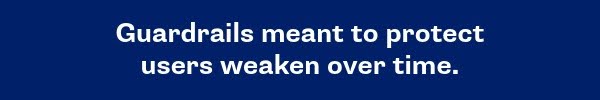 Guardrails meant to protect users weaken over time.